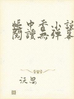 帐中香小说免费阅读无弹幕