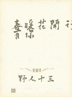 春暖花开 行吧有你