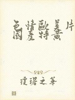 色情欧美片午夜国产特黄