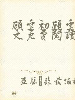 顾云初顾云书全文免费阅读最新章节