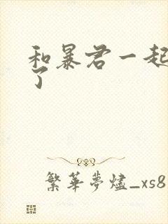 和暴君一起重生了