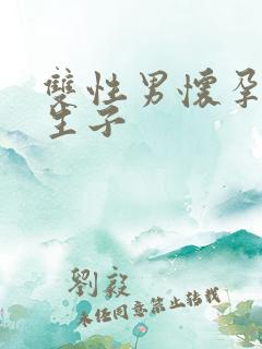 双性男怀孕产乳生子