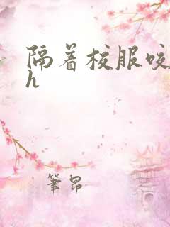 隔着校服咬她奶h