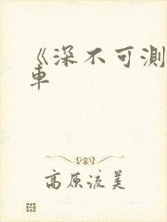 《深不可测》肉车