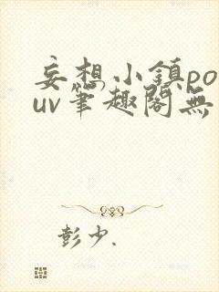 妄想小镇popuv笔趣阁无广告