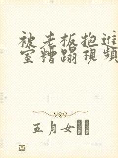 被老板抱进办公室糟蹋视频