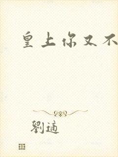 皇上你又不认帐