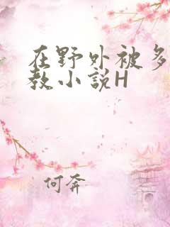 在野外被多人调教小说H