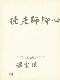 挠老师脚心小说