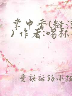 掌中香(糙汉 ) 作者:喝杯奶茶