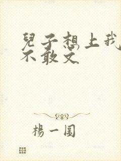 儿子想上我但又不敢文