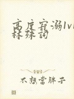 高度宠溺1v1林殊词