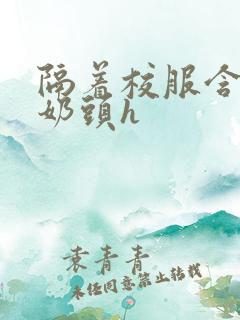 隔着校服含她的奶头h