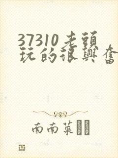 37310老头玩的很兴奋