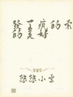 发了疯的索取她的美好