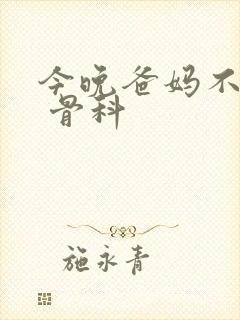 今晚爸妈不在家 骨科