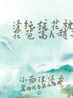 清纯校花被迫开花苞高h赵若芸