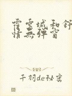 霍云城和舒言抒情无弹窗