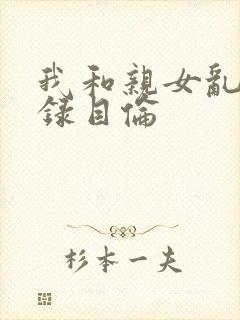 我和亲女乱小说录目伦