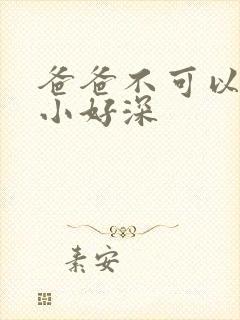 爸爸不可以我还小好深