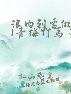 很肉到处做1V1青梅竹马 墨筱笑