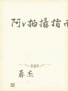 阿v拍摄指南