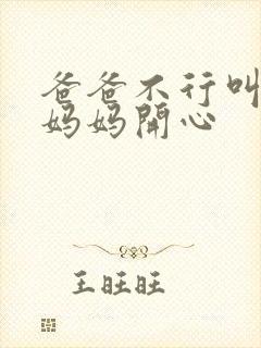 爸爸不行叫我给妈妈开心