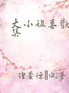 大小姐喜欢h全集