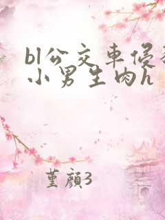 bl公交车侵犯小男生肉h
