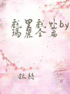 戏里戏外by苏玛丽全篇