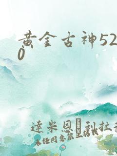 黄金古神5200