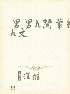 男男h开荤粗肉h文