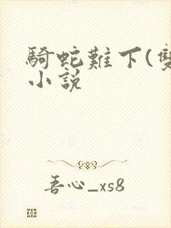 骑蛇难下(双)小说