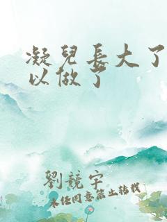 凝儿长大了 可以做了