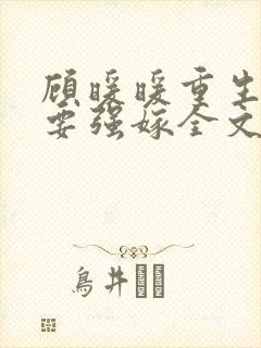 顾暖暖重生嫡女要强嫁全文免费阅读