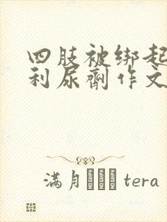 四肢被绑起来喝利尿剂作文