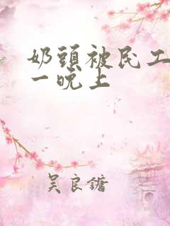 奶头被民工吃了一晚上