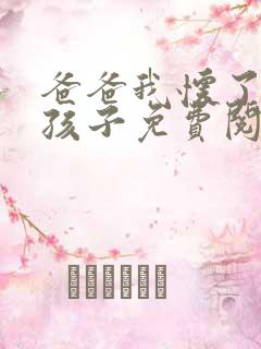 爸爸我怀了你的孩子免费阅读