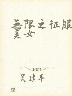 无限之征服天下美女