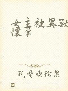 女主被异兽入侵怀孕