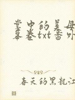 掌中的美母版主幕卷txt番外