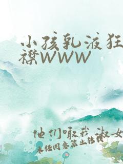 小孩乳液狂飙开襟WWW