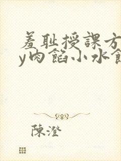 羞耻授课方式by肉馅小水饺