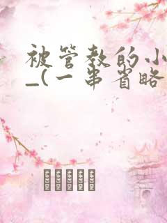 被管教的小美人_(一串省略号)