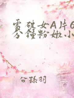 处破女A片60分钟粉嫩小说