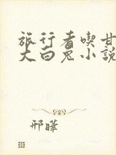 旅行者吃甘雨的大白兔小说