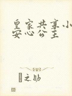 皇家共享小公主安心公主