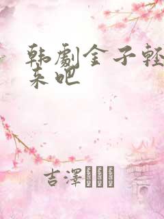 韩剧金子轻松出来吧