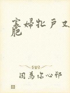 寡妇牝户又大又肥