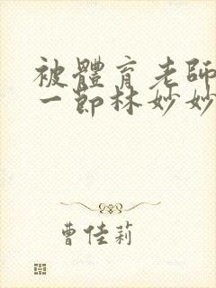 被体育老师c了一节林妙妙